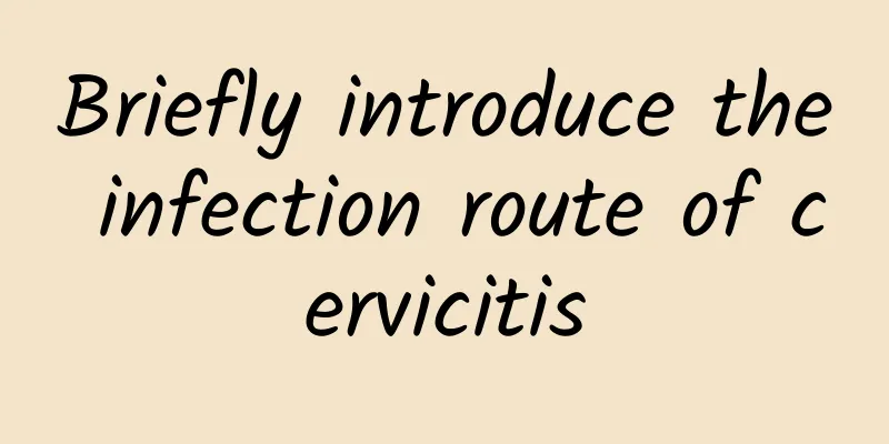 Briefly introduce the infection route of cervicitis