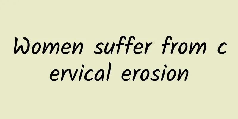 Women suffer from cervical erosion