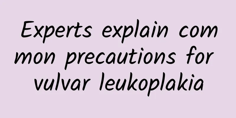 Experts explain common precautions for vulvar leukoplakia