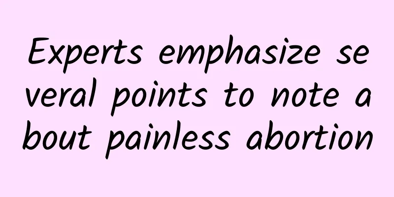 Experts emphasize several points to note about painless abortion