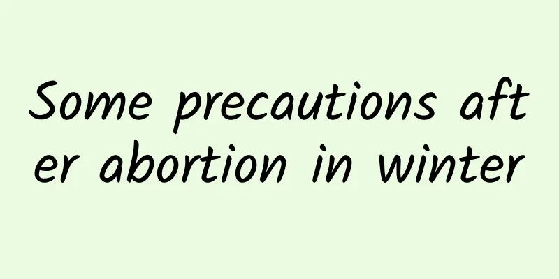 Some precautions after abortion in winter