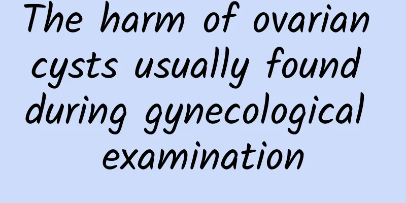 The harm of ovarian cysts usually found during gynecological examination