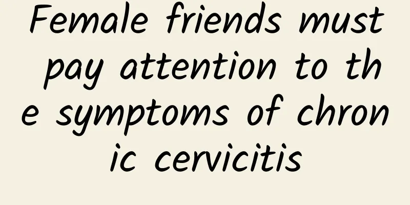 Female friends must pay attention to the symptoms of chronic cervicitis