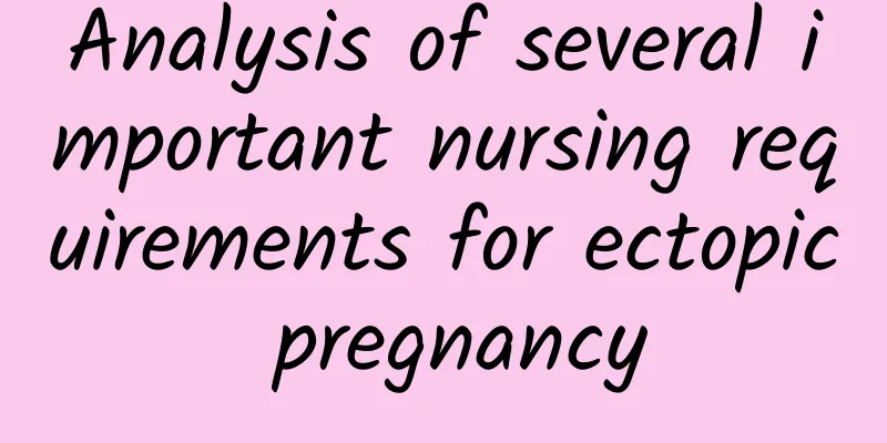 Analysis of several important nursing requirements for ectopic pregnancy