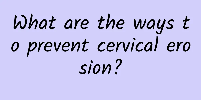 What are the ways to prevent cervical erosion?