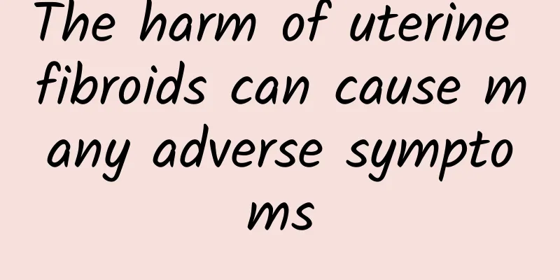 The harm of uterine fibroids can cause many adverse symptoms