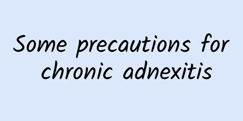 Some precautions for chronic adnexitis