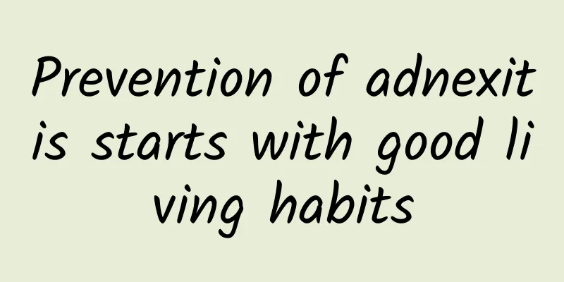 Prevention of adnexitis starts with good living habits