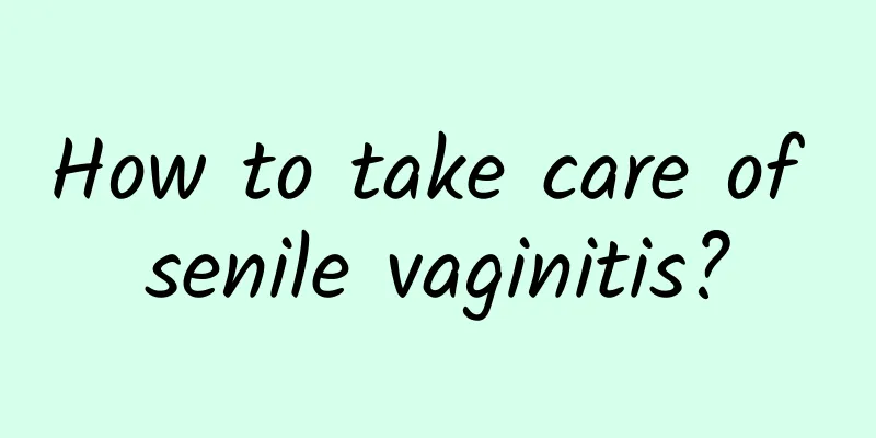 How to take care of senile vaginitis?