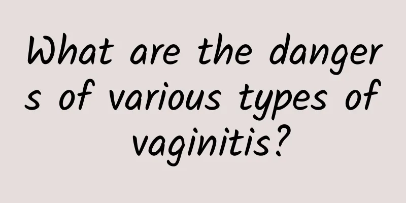 What are the dangers of various types of vaginitis?