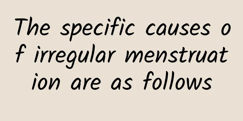 The specific causes of irregular menstruation are as follows