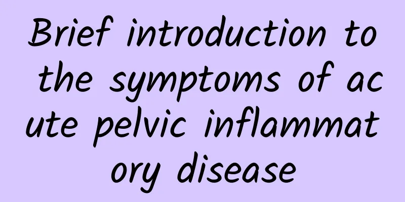 Brief introduction to the symptoms of acute pelvic inflammatory disease