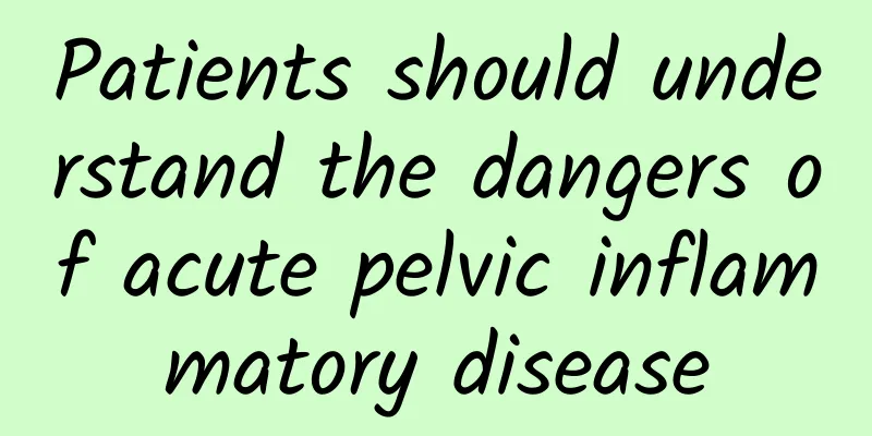 Patients should understand the dangers of acute pelvic inflammatory disease