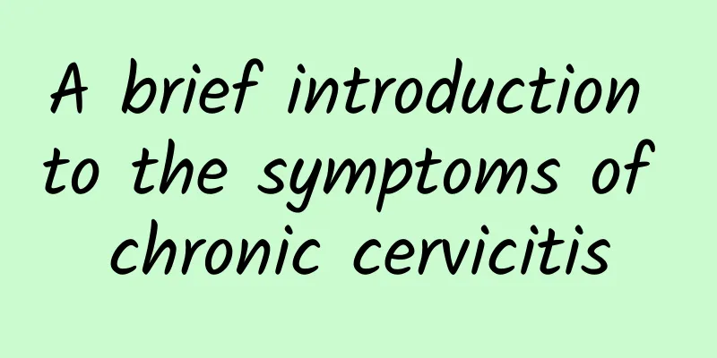 A brief introduction to the symptoms of chronic cervicitis