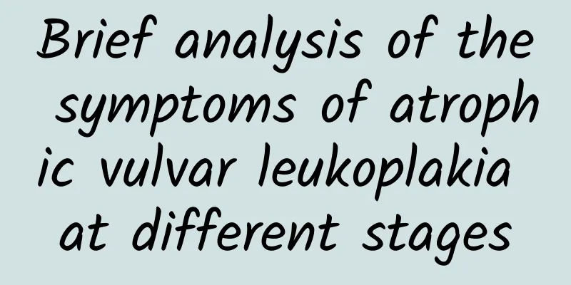 Brief analysis of the symptoms of atrophic vulvar leukoplakia at different stages
