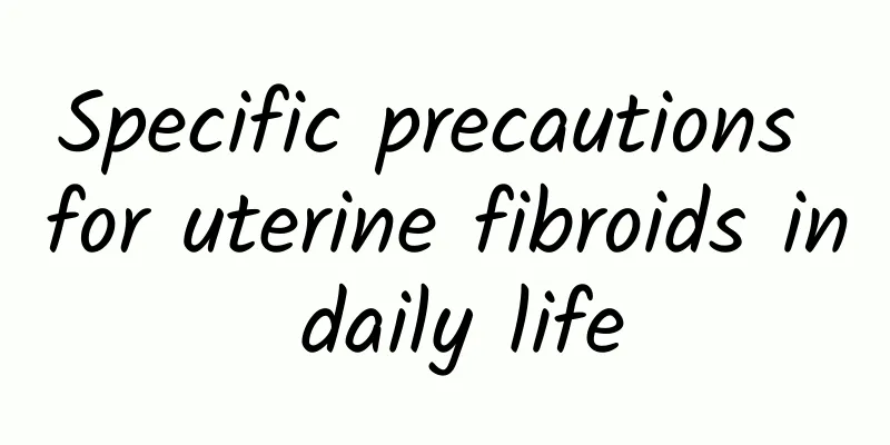 Specific precautions for uterine fibroids in daily life