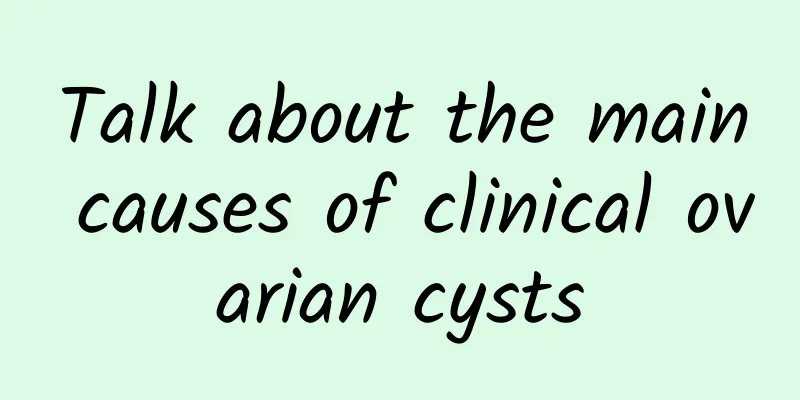 Talk about the main causes of clinical ovarian cysts