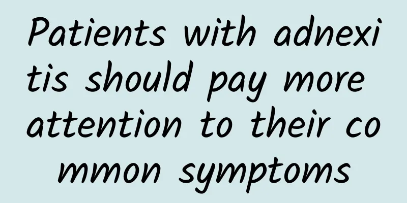 Patients with adnexitis should pay more attention to their common symptoms