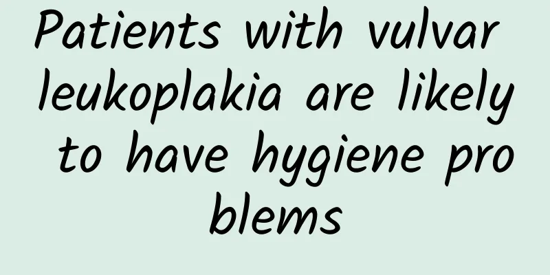 Patients with vulvar leukoplakia are likely to have hygiene problems