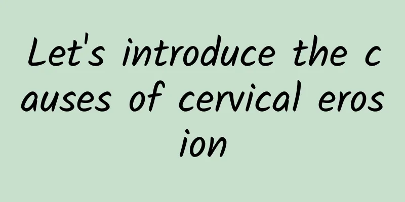Let's introduce the causes of cervical erosion