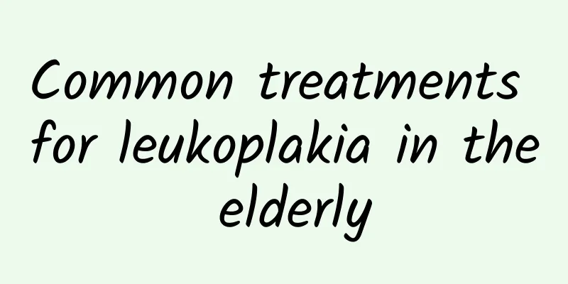 Common treatments for leukoplakia in the elderly