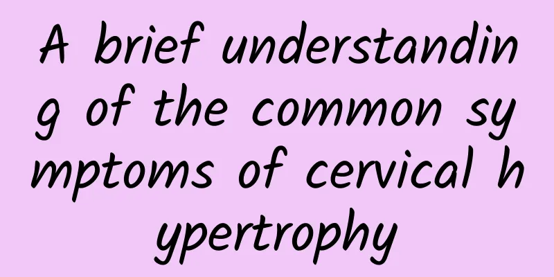 A brief understanding of the common symptoms of cervical hypertrophy