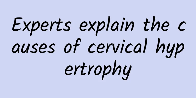 Experts explain the causes of cervical hypertrophy