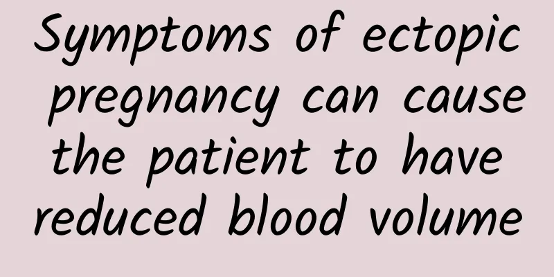 Symptoms of ectopic pregnancy can cause the patient to have reduced blood volume