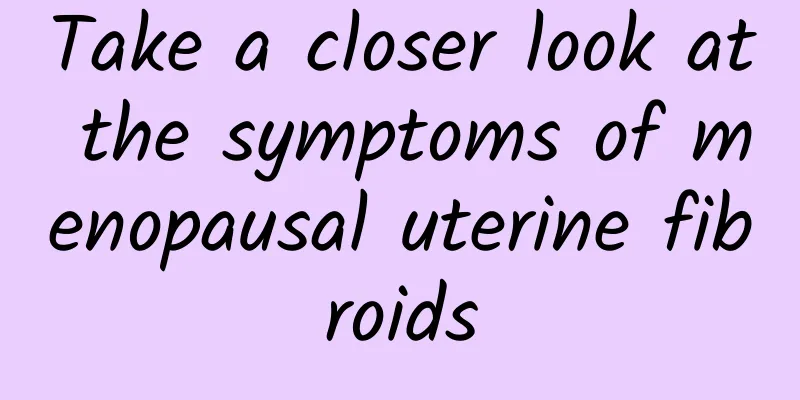 Take a closer look at the symptoms of menopausal uterine fibroids