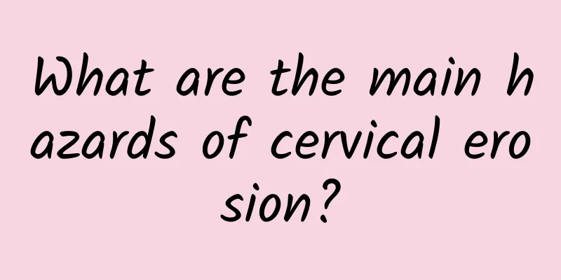 What are the main hazards of cervical erosion?