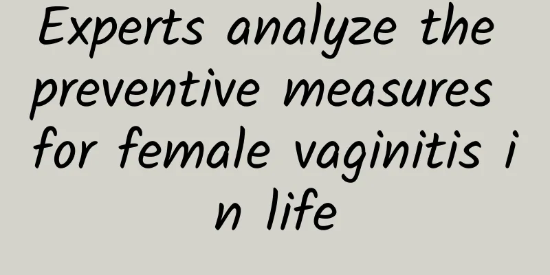 Experts analyze the preventive measures for female vaginitis in life