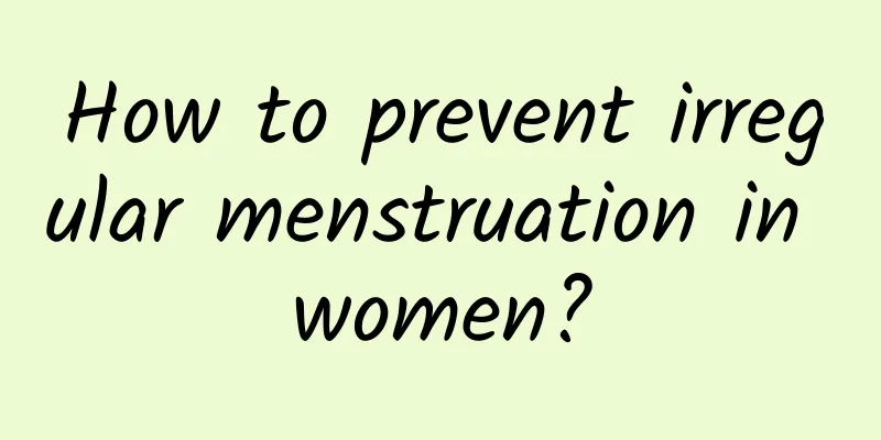 How to prevent irregular menstruation in women?