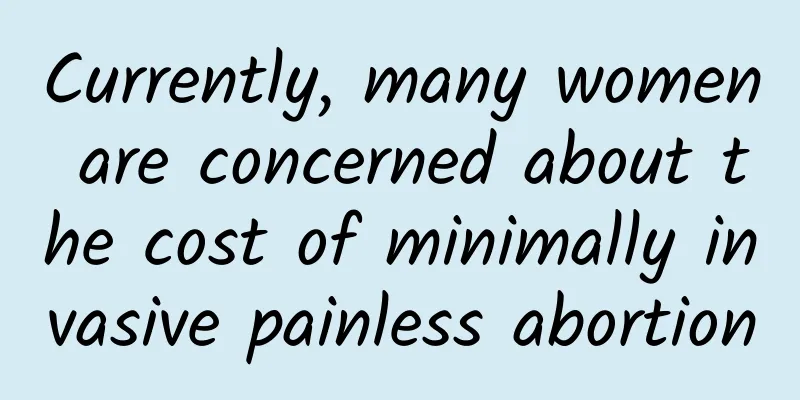 Currently, many women are concerned about the cost of minimally invasive painless abortion
