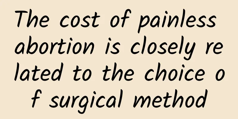 The cost of painless abortion is closely related to the choice of surgical method