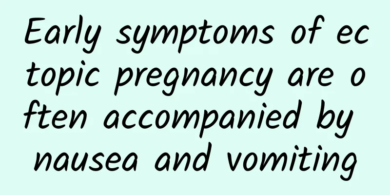Early symptoms of ectopic pregnancy are often accompanied by nausea and vomiting