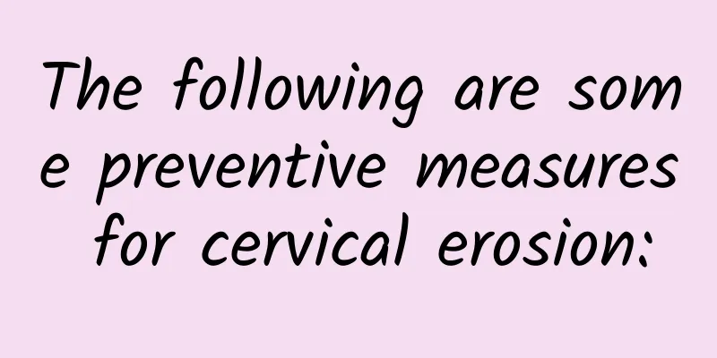 The following are some preventive measures for cervical erosion: