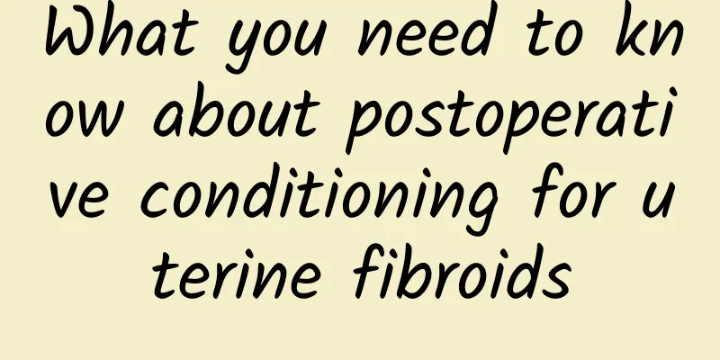 What you need to know about postoperative conditioning for uterine fibroids