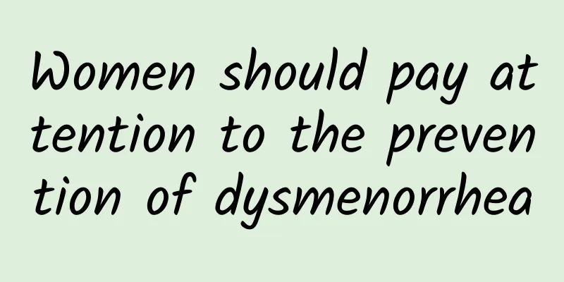 Women should pay attention to the prevention of dysmenorrhea