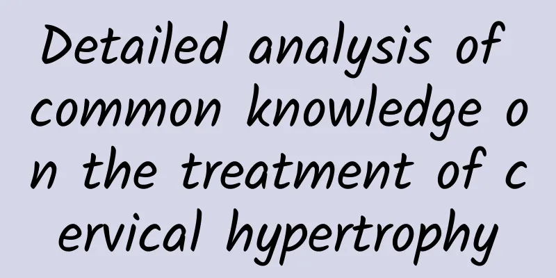 Detailed analysis of common knowledge on the treatment of cervical hypertrophy