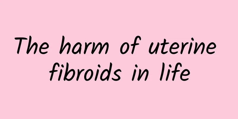 The harm of uterine fibroids in life
