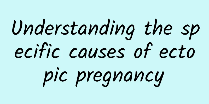 Understanding the specific causes of ectopic pregnancy