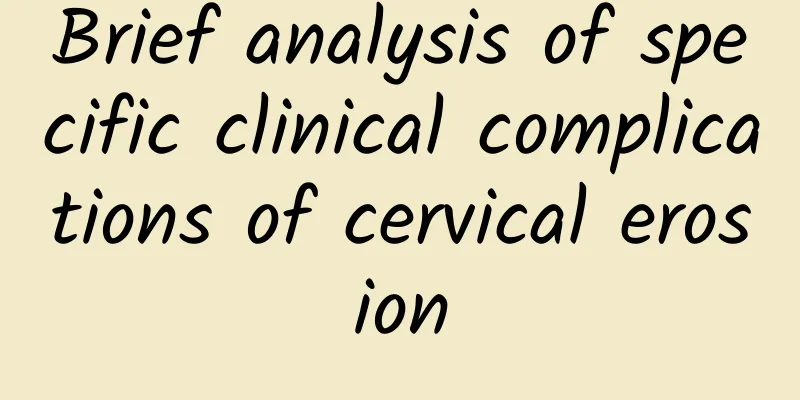 Brief analysis of specific clinical complications of cervical erosion