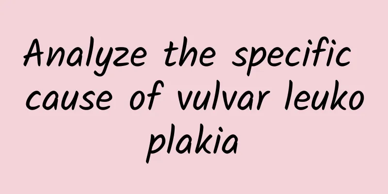 Analyze the specific cause of vulvar leukoplakia