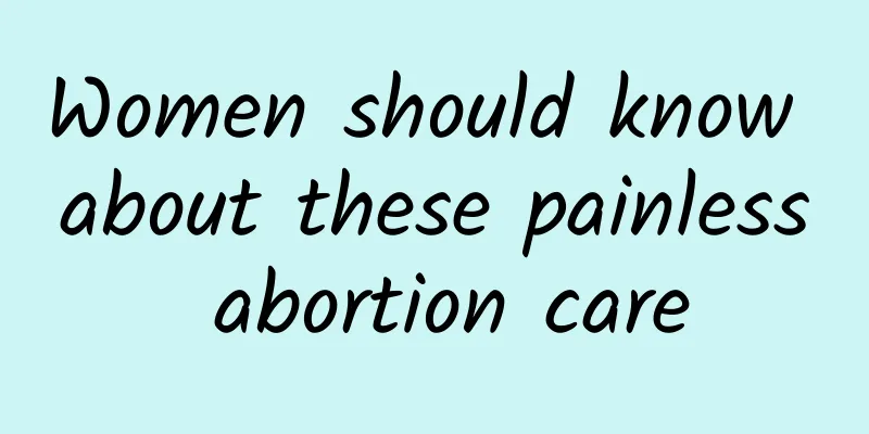 Women should know about these painless abortion care