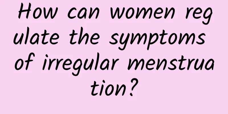 How can women regulate the symptoms of irregular menstruation?