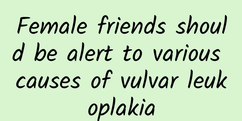 Female friends should be alert to various causes of vulvar leukoplakia