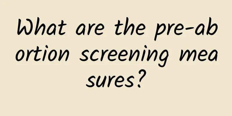 What are the pre-abortion screening measures?
