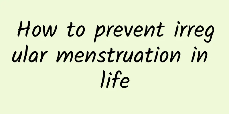 How to prevent irregular menstruation in life