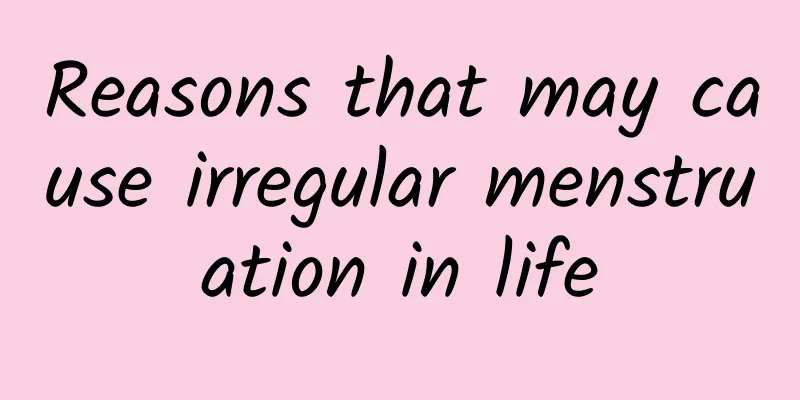 Reasons that may cause irregular menstruation in life