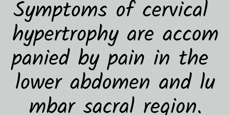 Symptoms of cervical hypertrophy are accompanied by pain in the lower abdomen and lumbar sacral region.